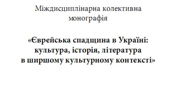 Єврейська спадщина в Україні:  культура, історія, література  в ширшому культурному контексті. Міждисциплінарна колективна  монографія